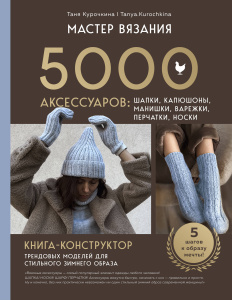 МАСТЕР ВЯЗАНИЯ. 5000 аксессуаров: ШАПКИ, КАПЮШОНЫ, МАНИШКИ, ВАРЕЖКИ, ПЕРЧАТКИ, НОСКИ. Книга-конструк