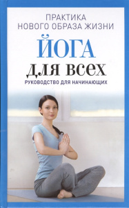 Практика нового образа жизни.Йога для всех. Руководство для начинающих