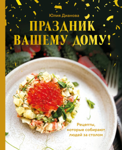 Праздник вашему дому! Рецепты, которые собирают людей за столом