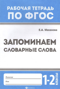 Запоминаем словарные слова: 1-2 классы. - Изд. 3-е; авт. Маханова; сер. Рабочая тетрадь по ФГОС; ISB