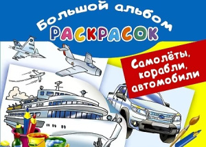 Самолеты, корабли, автомобили. Большой альбом раскрасок