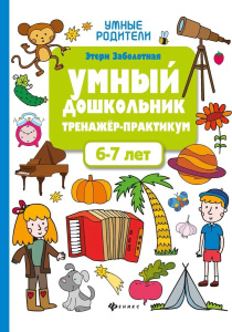 Умный дошкольник. 6-7 лет: тренажер-практикум. - Изд. 3-е; авт. Заболотная; сер. Умные родители; ISB