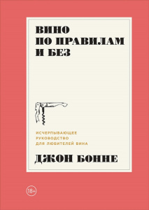 Вино по правилам и без: Исчерпывающее руководство для любителей вина