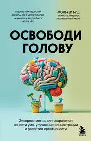 Освободи голову. Экспресс-метод для сохранения ясности ума, улучшения концентрации и развития креати