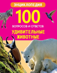 100 ВОПРОСОВ И ОТВЕТОВ новые. УДИВИТЕЛЬНЫЕ ЖИВОТНЫЕ