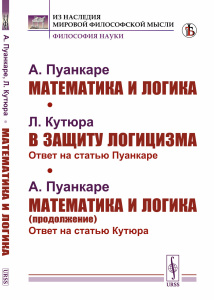 Пуанкаре А. Математика и логика. Кутюра Л. В защиту логицизма: Ответ на статью Пуанкаре. Пуанкаре А.
