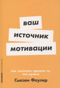 [покет-серия] Ваш источник мотивации: Как захотеть сделать то, что нужно