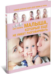 Самая нужная книга для мамы и папы. Как понять малыша, когда он еще не разговаривает