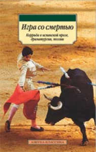 Игра со смертью. Коррида в испанской прозе, драматургии, поэзии 001.051. Азбука-Классика (мягк/обл.