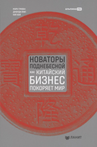 Новаторы Поднебесной. Как китайский бизнес покоряет мир