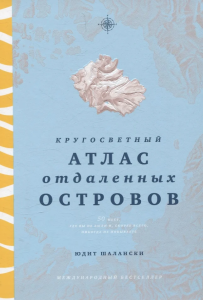 Кругосветный атлас отдаленных островов: 50 мест, где вы не были и, скорее всего, никогда не побывает