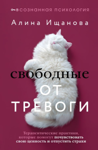 Свободные от тревоги. Терапевтические практики, которые помогут почувствовать свою ценность и отпуст